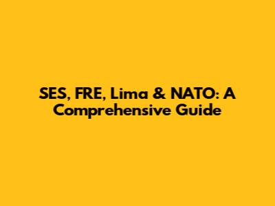 SES, FRE, Lima & NATO: A Comprehensive Guide