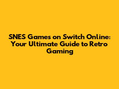 SNES Games on Switch Online: Your Ultimate Guide to Retro Gaming