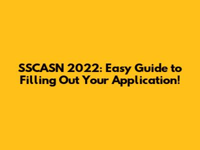 SSCASN 2022: Easy Guide to Filling Out Your Application!