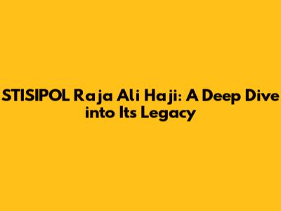 STISIPOL Raja Ali Haji: A Deep Dive into Its Legacy