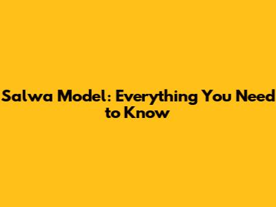 Salwa Model: Everything You Need to Know