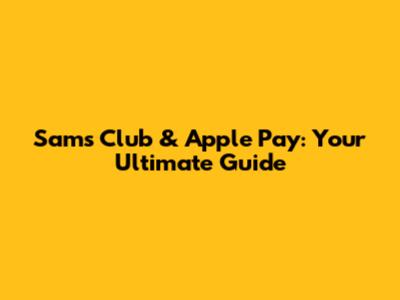 Sam's Club & Apple Pay: Your Ultimate Guide