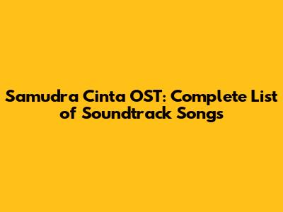 Samudra Cinta OST: Complete List of Soundtrack Songs