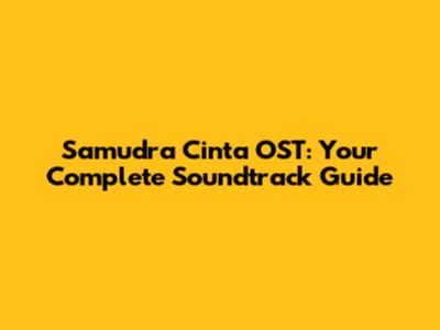Samudra Cinta OST: Your Complete Soundtrack Guide