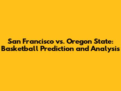 San Francisco vs. Oregon State: Basketball Prediction and Analysis
