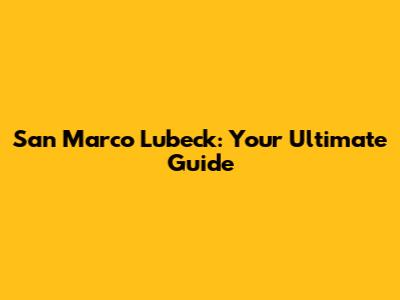 San Marco Lubeck: Your Ultimate Guide