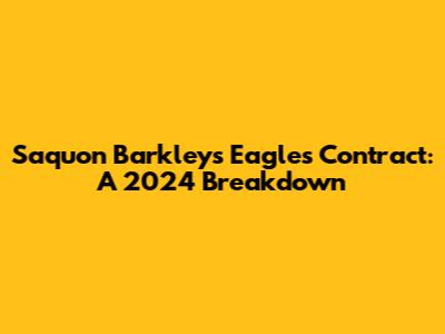 Saquon Barkley's Eagles Contract: A 2024 Breakdown