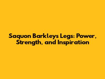 Saquon Barkley's Legs: Power, Strength, and Inspiration