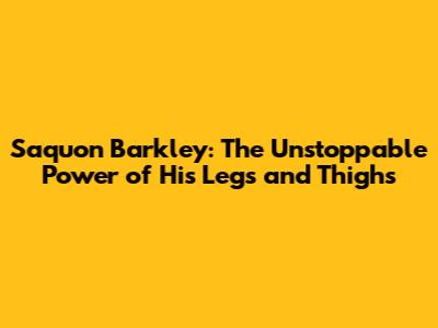 Saquon Barkley: The Unstoppable Power of His Legs and Thighs