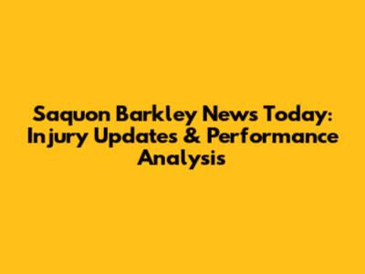 Saquon Barkley News Today: Injury Updates & Performance Analysis