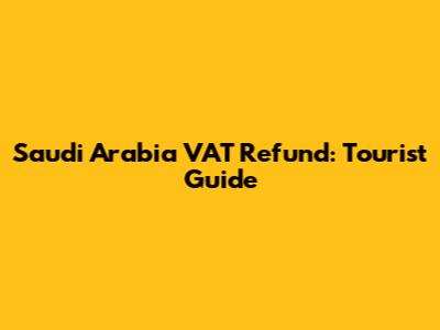 Saudi Arabia VAT Refund: Tourist Guide