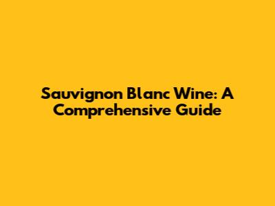 Sauvignon Blanc Wine: A Comprehensive Guide