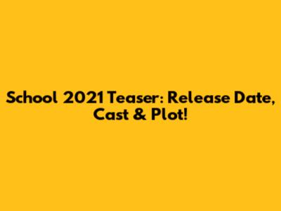 School 2021 Teaser: Release Date, Cast & Plot!