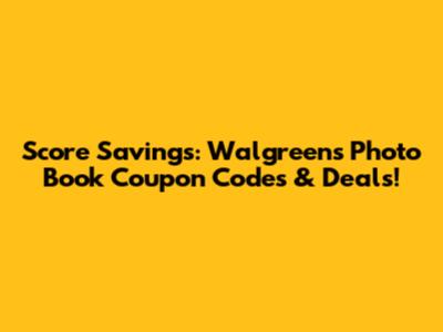 Score Savings: Walgreens Photo Book Coupon Codes & Deals!