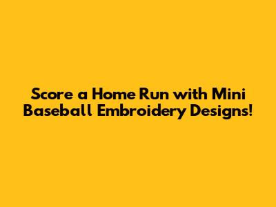Score a Home Run with Mini Baseball Embroidery Designs!