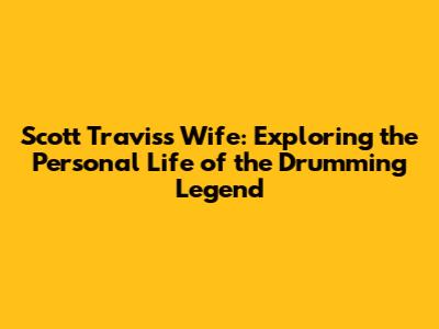 Scott Travis's Wife: Exploring the Personal Life of the Drumming Legend