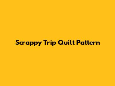 Scrappy Trip Quilt Pattern