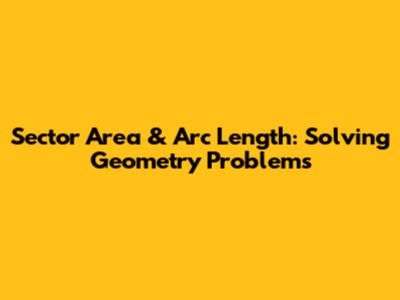 Sector Area & Arc Length: Solving Geometry Problems