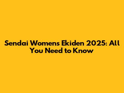 Sendai Women's Ekiden 2025: All You Need to Know