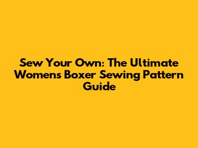 Sew Your Own: The Ultimate Women's Boxer Sewing Pattern Guide