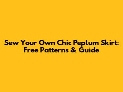 Sew Your Own Chic Peplum Skirt: Free Patterns & Guide