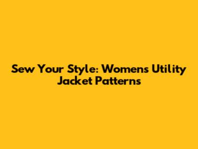 Sew Your Style: Women's Utility Jacket Patterns