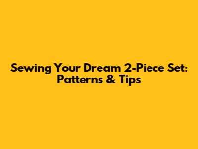 Sewing Your Dream 2-Piece Set: Patterns & Tips
