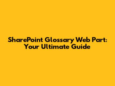 SharePoint Glossary Web Part: Your Ultimate Guide