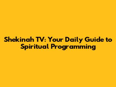 Shekinah TV: Your Daily Guide to Spiritual Programming
