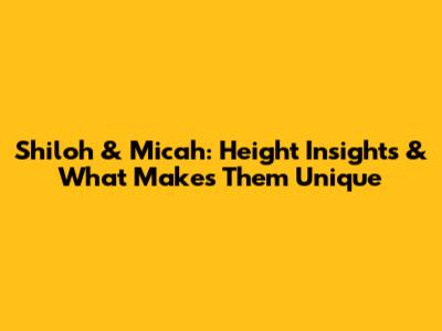 Shiloh & Micah: Height Insights & What Makes Them Unique
