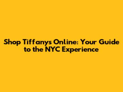Shop Tiffany's Online: Your Guide to the NYC Experience