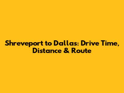 Shreveport to Dallas: Drive Time, Distance & Route