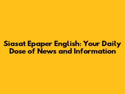 Siasat Epaper English: Your Daily Dose of News and Information