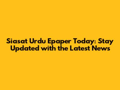 Siasat Urdu Epaper Today: Stay Updated with the Latest News