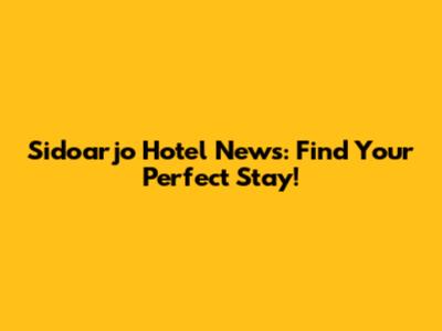 Sidoarjo Hotel News: Find Your Perfect Stay!