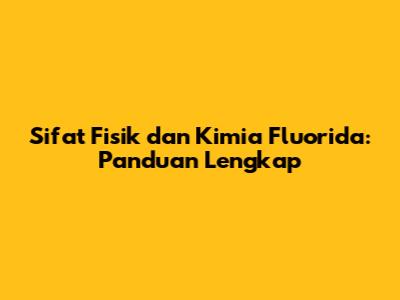 Sifat Fisik dan Kimia Fluorida: Panduan Lengkap