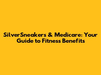 SilverSneakers & Medicare: Your Guide to Fitness Benefits