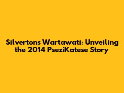Silverton's Wartawati: Unveiling the 2014 PseziKatese Story