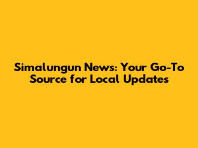 Simalungun News: Your Go-To Source for Local Updates