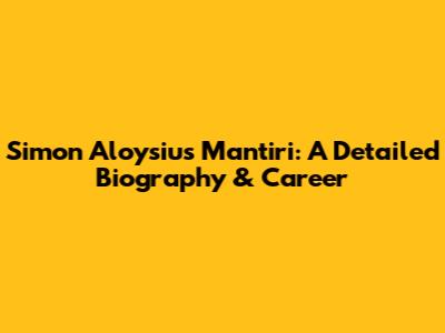Simon Aloysius Mantiri: A Detailed Biography & Career