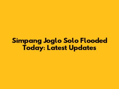 Simpang Joglo Solo Flooded Today: Latest Updates
