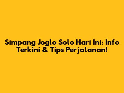 Simpang Joglo Solo Hari Ini: Info Terkini & Tips Perjalanan!