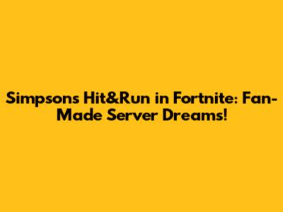 Simpsons Hit&Run in Fortnite: Fan-Made Server Dreams!