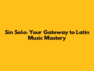 Sin Solo: Your Gateway to Latin Music Mastery