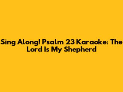 Sing Along! Psalm 23 Karaoke: The Lord Is My Shepherd
