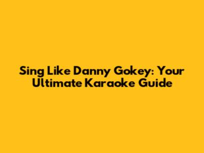 Sing Like Danny Gokey: Your Ultimate Karaoke Guide
