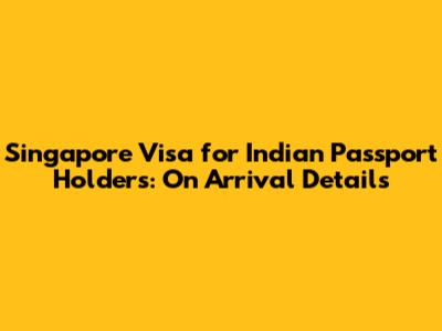 Singapore Visa for Indian Passport Holders: On Arrival Details