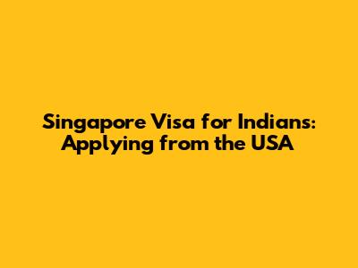 Singapore Visa for Indians: Applying from the USA