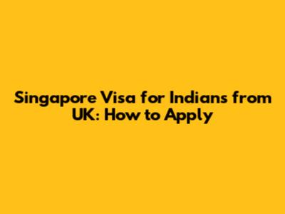 Singapore Visa for Indians from UK: How to Apply
