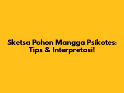 Sketsa Pohon Mangga Psikotes: Tips & Interpretasi!